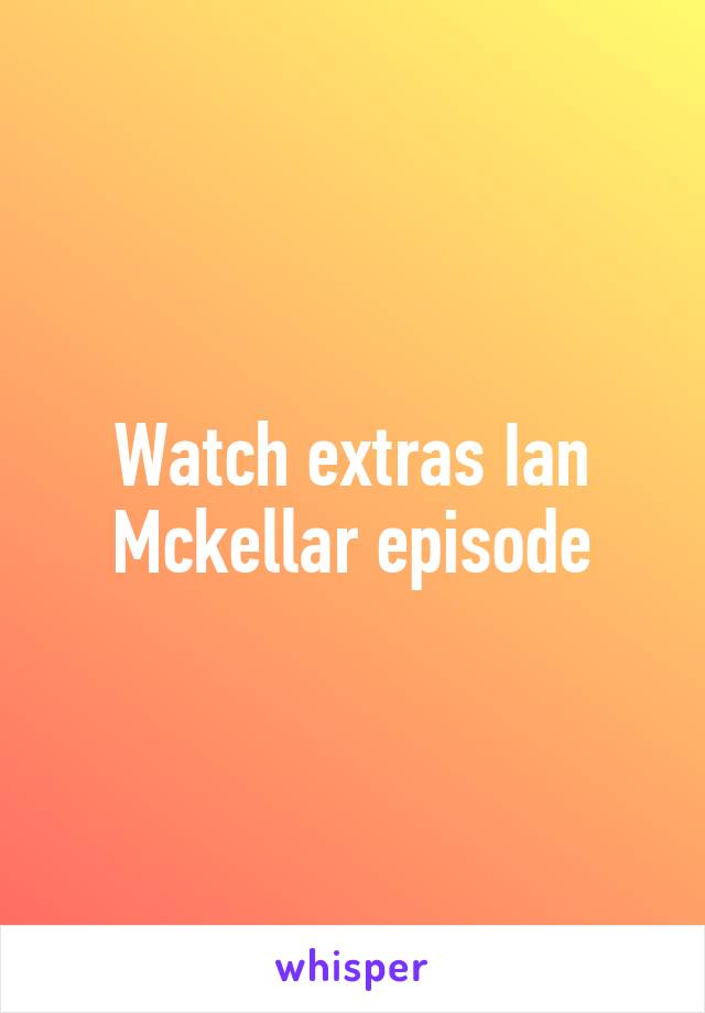 Watch extras Ian Mckellar episode