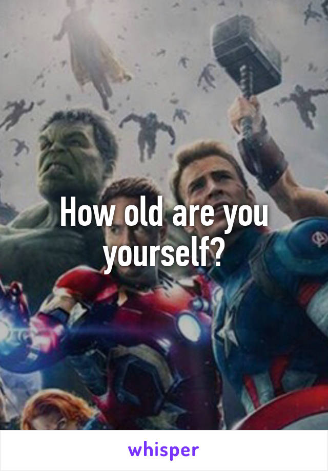 How old are you yourself?