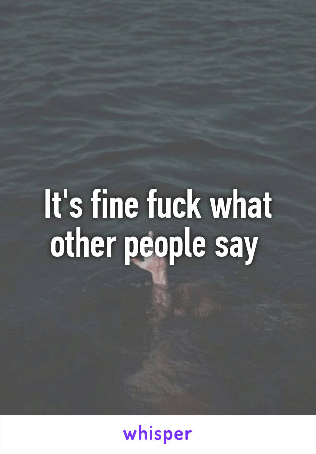 It's fine fuck what other people say 