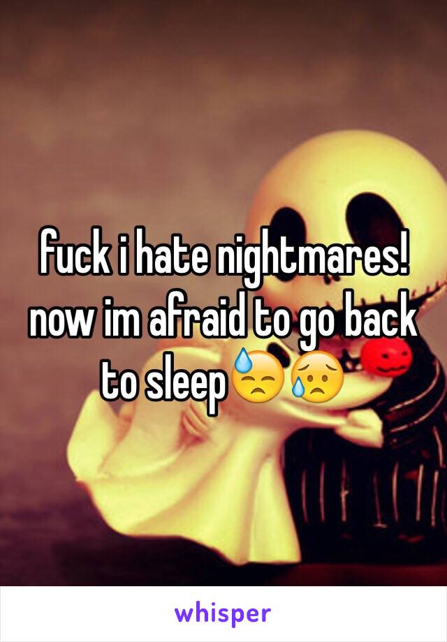 fuck i hate nightmares! now im afraid to go back to sleep😓😥