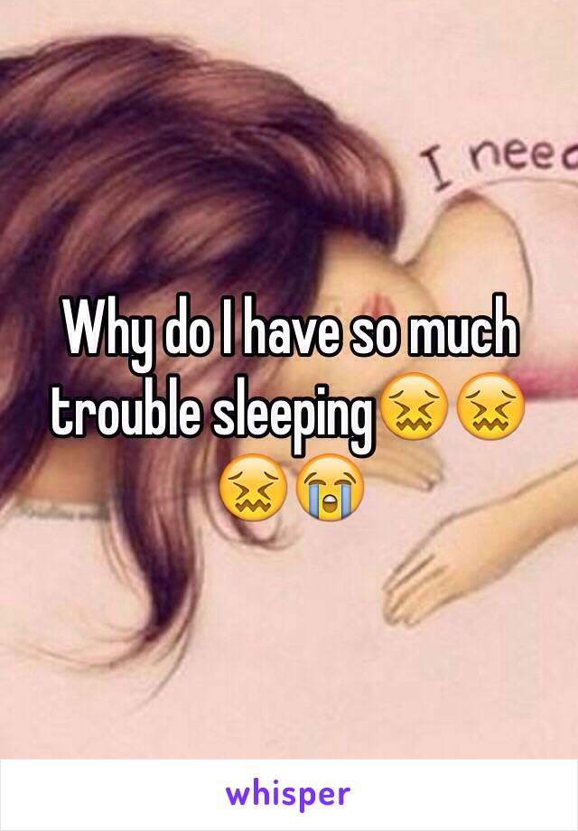 Why do I have so much trouble sleeping😖😖😖😭