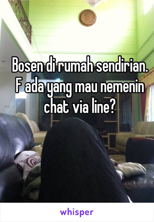 Bosen di rumah sendirian.
F ada yang mau nemenin chat via line? 