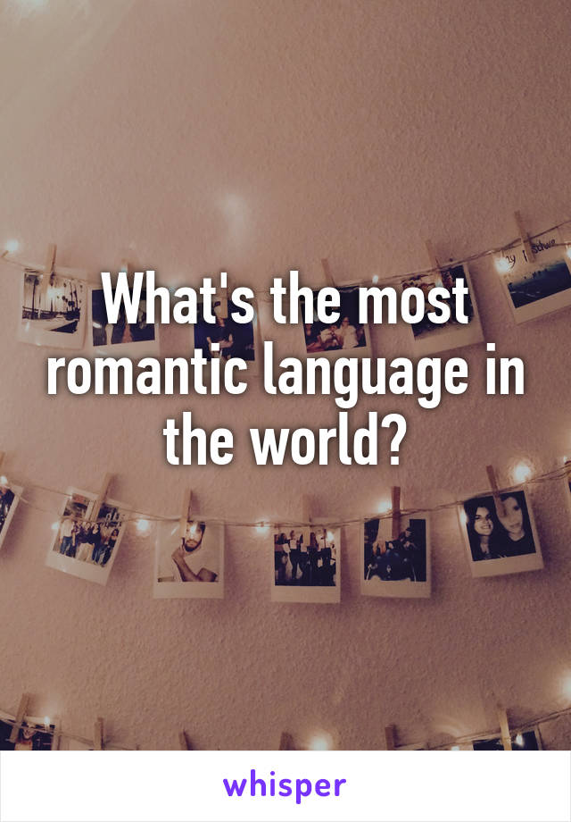 What's the most romantic language in the world?
