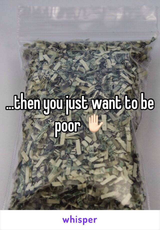 ...then you just want to be poor ✋🏻