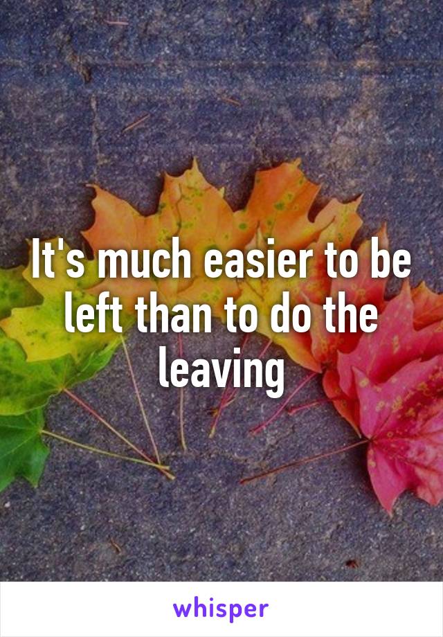 It's much easier to be left than to do the leaving