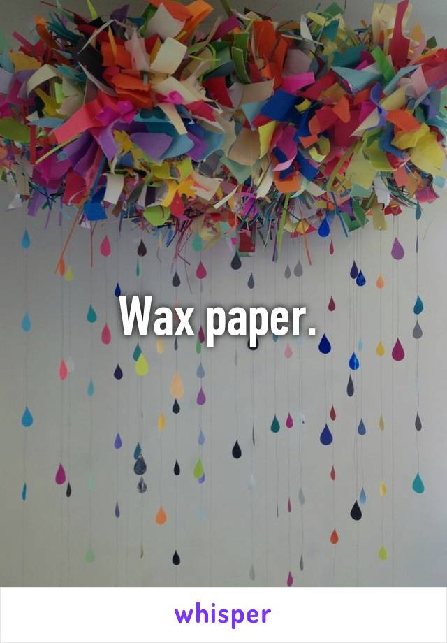 Wax paper. 