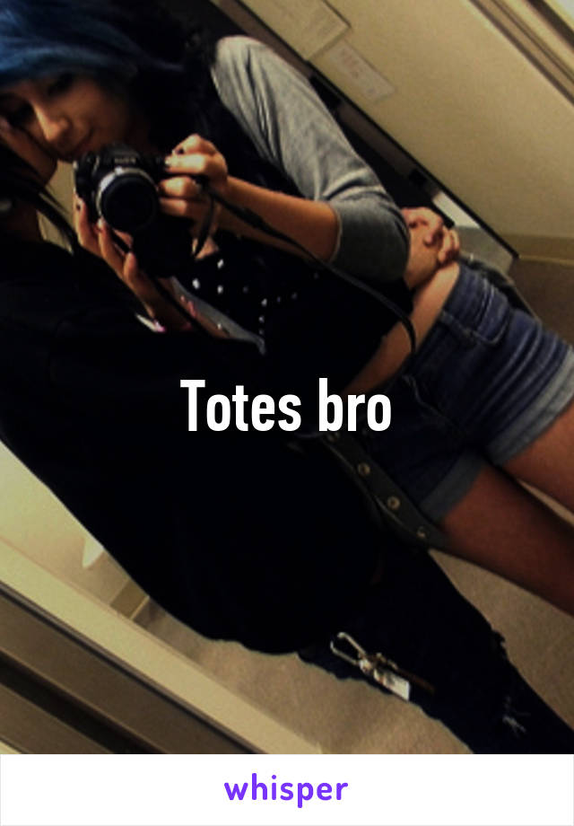 Totes bro