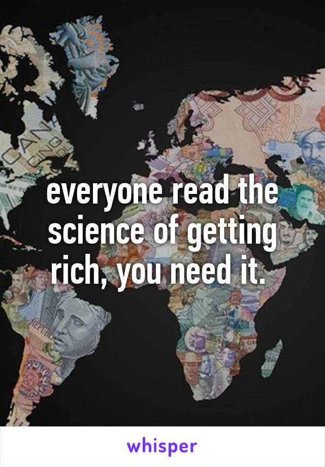 everyone read the science of getting rich, you need it. 