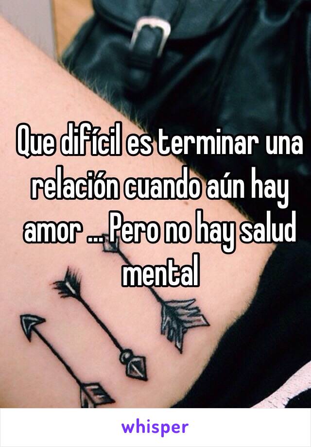 Que difícil es terminar una relación cuando aún hay amor ... Pero no hay salud mental 