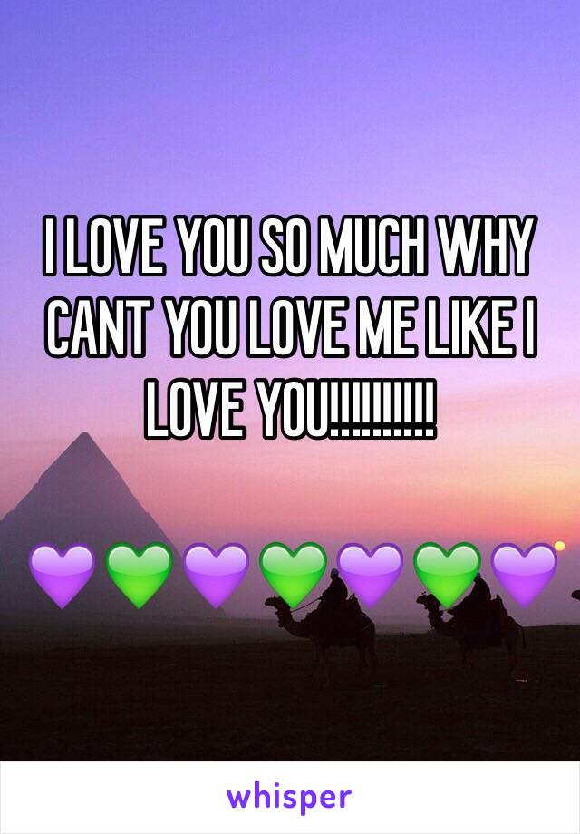 I LOVE YOU SO MUCH WHY CANT YOU LOVE ME LIKE I LOVE YOU!!!!!!!!!!

💜💚💜💚💜💚💜