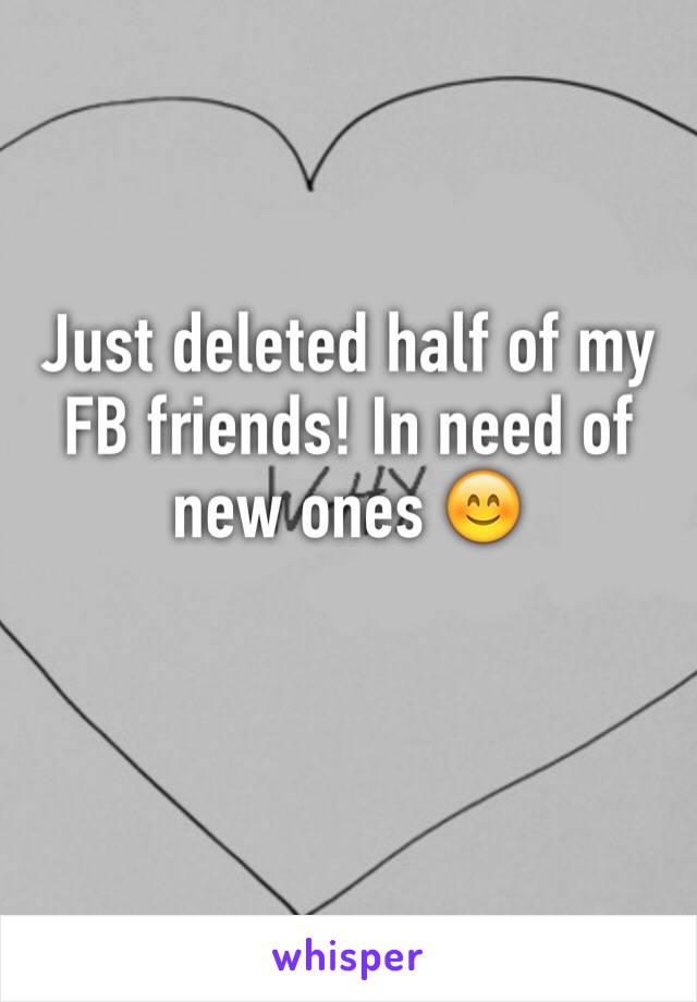 Just deleted half of my FB friends! In need of new ones 😊