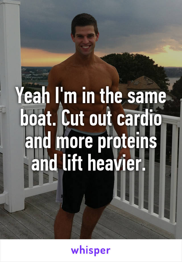 Yeah I'm in the same boat. Cut out cardio and more proteins and lift heavier. 