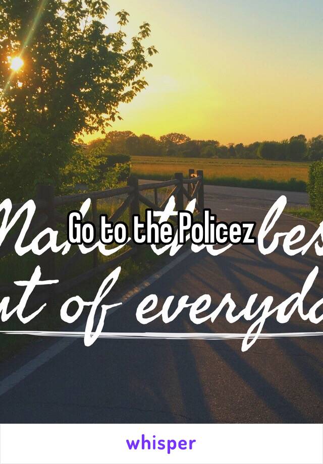 Go to the Policez