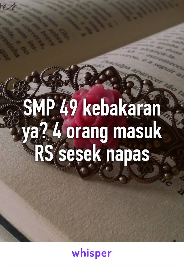 SMP 49 kebakaran ya? 4 orang masuk RS sesek napas