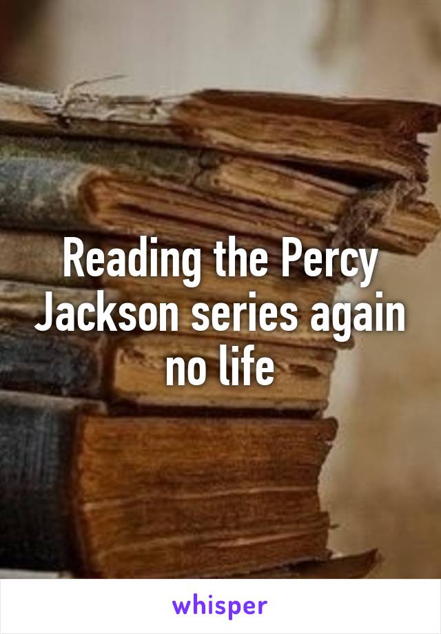 Reading the Percy Jackson series again no life