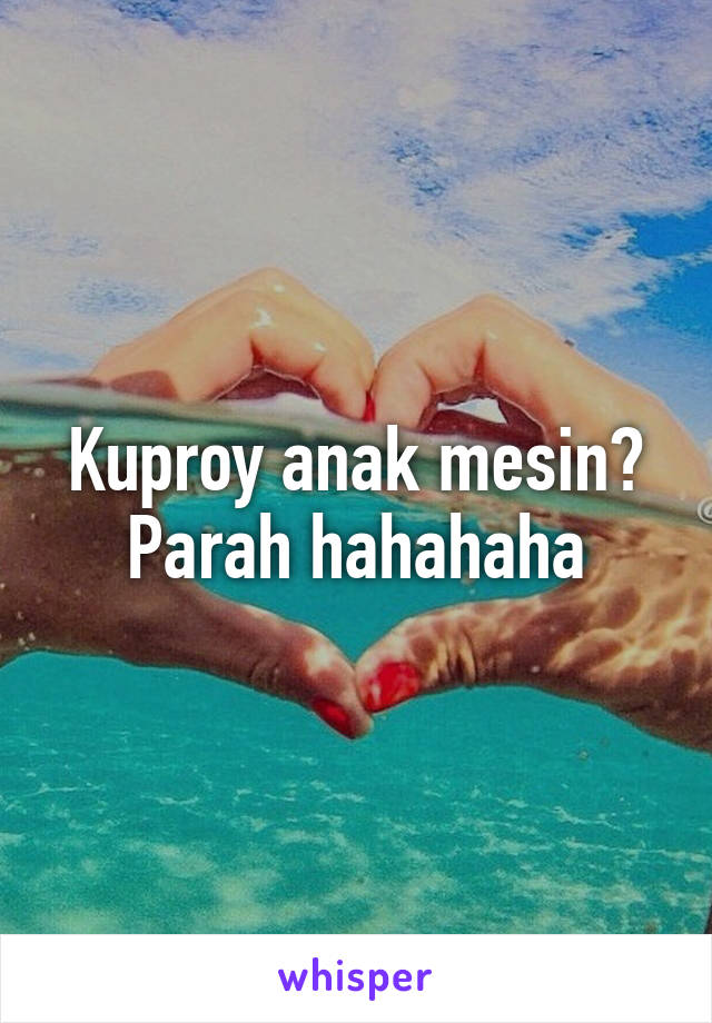 Kuproy anak mesin? Parah hahahaha