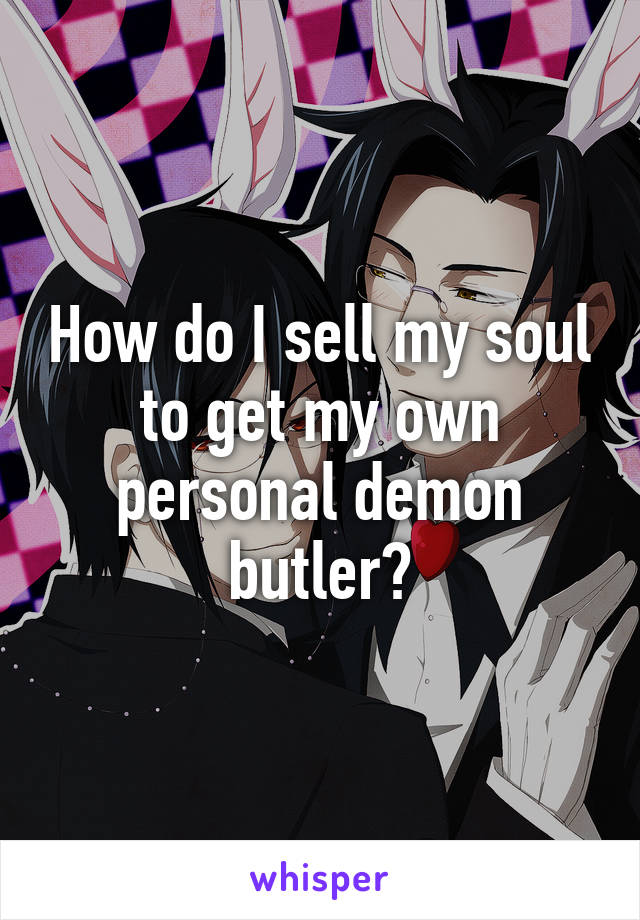 How do I sell my soul to get my own personal demon butler?