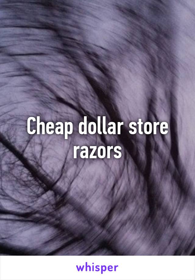 Cheap dollar store razors