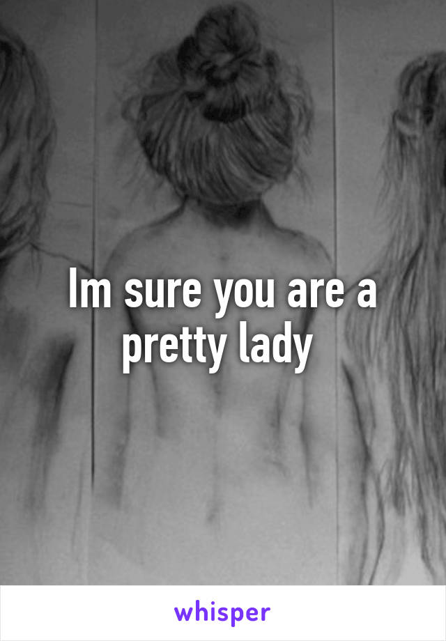 Im sure you are a pretty lady 