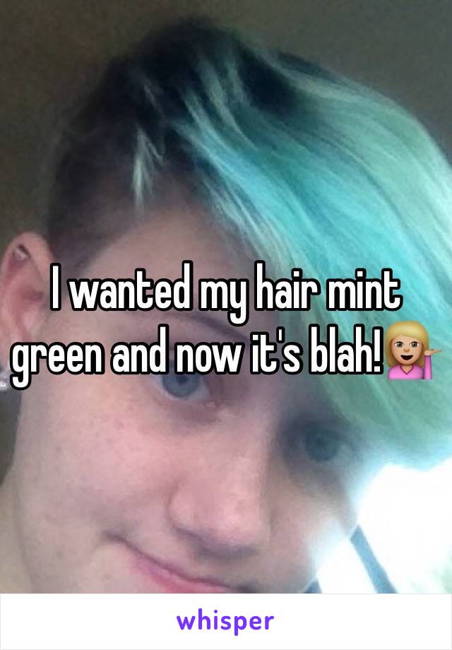 I wanted my hair mint green and now it's blah!💁🏼