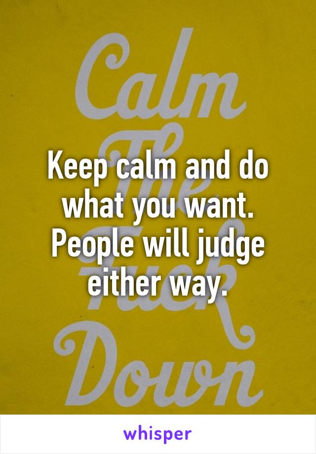 Keep calm and do what you want. People will judge either way.