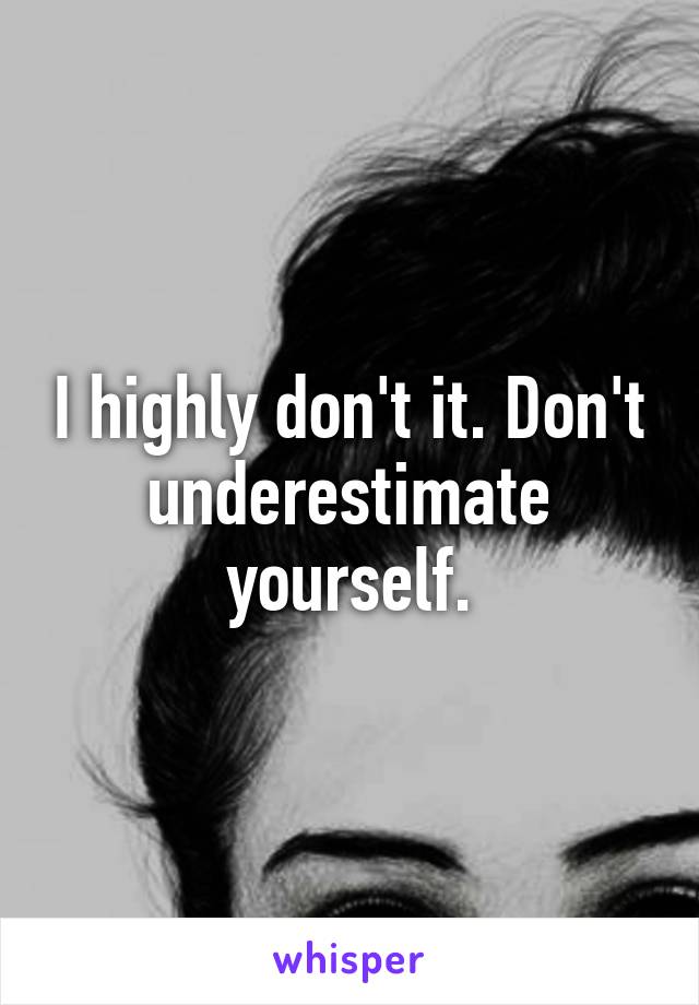 I highly don't it. Don't underestimate yourself.