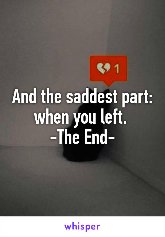 And the saddest part: when you left. 
-The End-