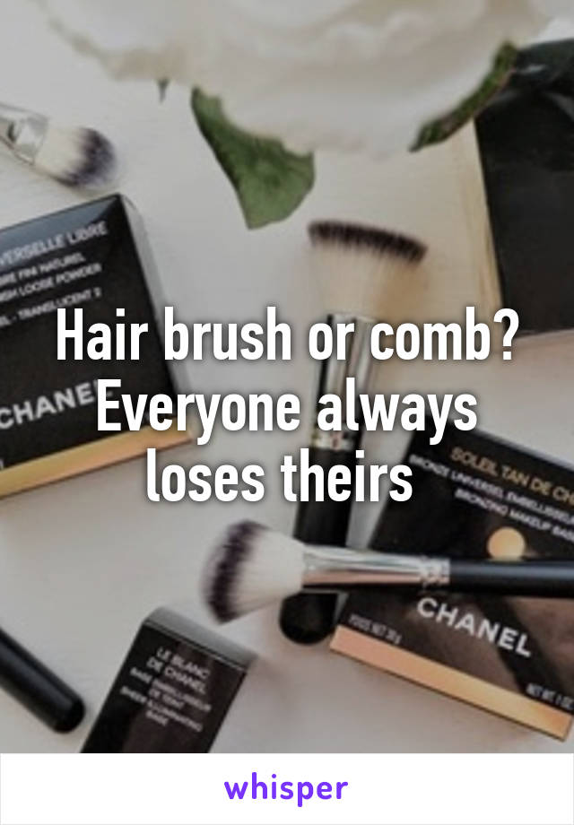 Hair brush or comb? Everyone always loses theirs 