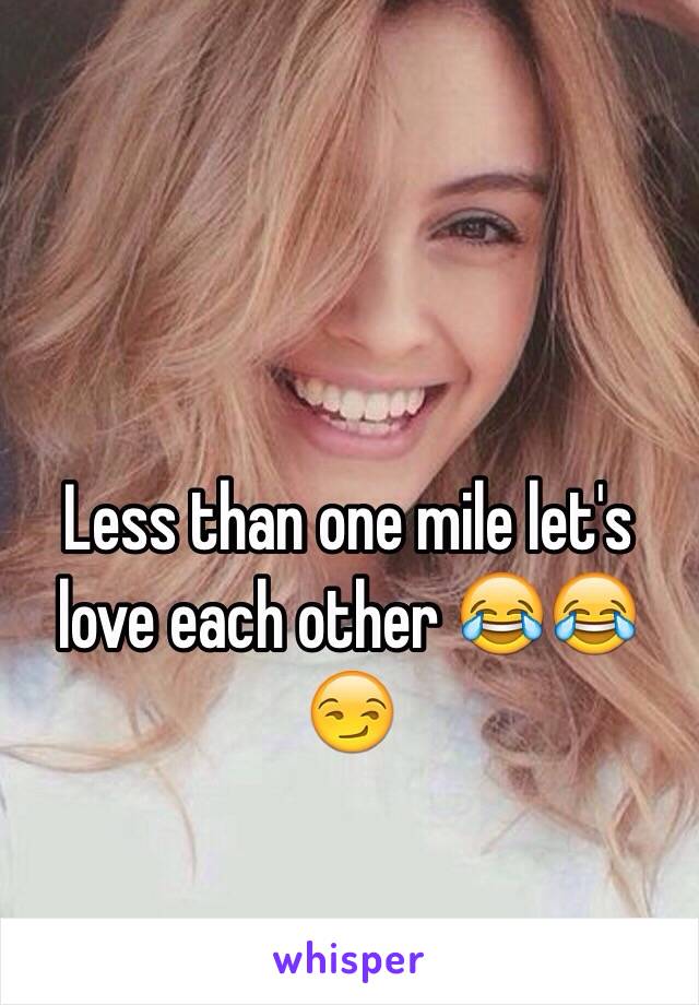 Less than one mile let's love each other 😂😂😏