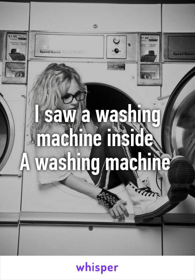 I saw a washing machine inside 
A washing machine 