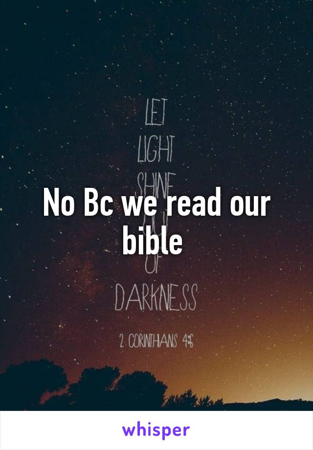 No Bc we read our bible 