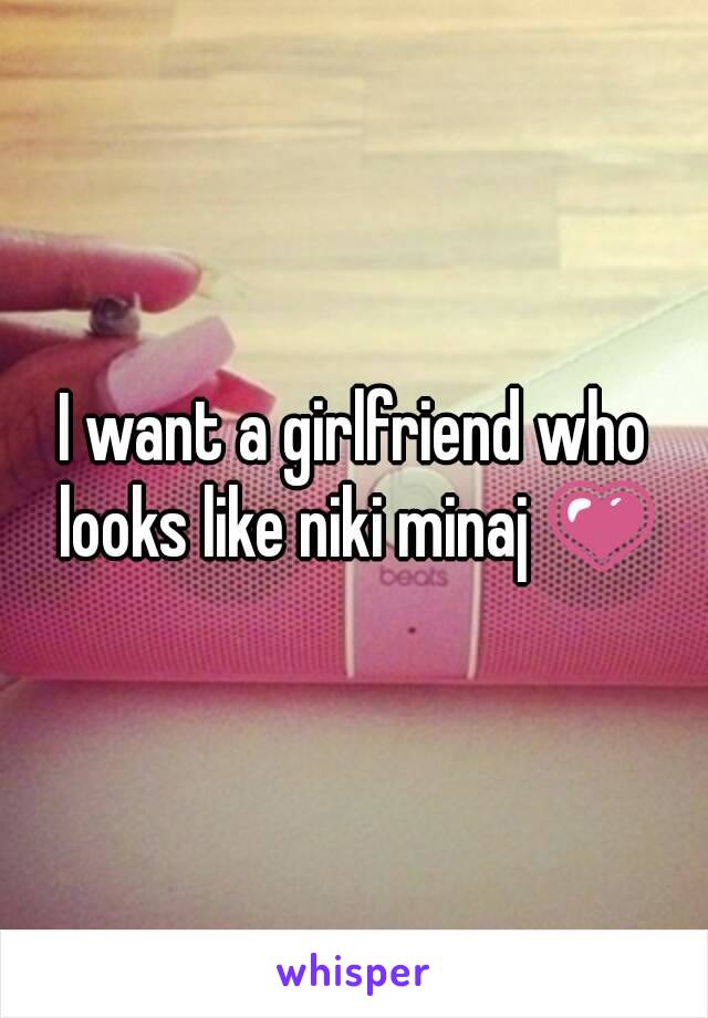 I want a girlfriend who looks like niki minaj 💗