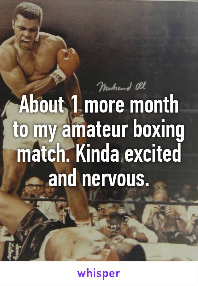 About 1 more month to my amateur boxing match. Kinda excited and nervous.