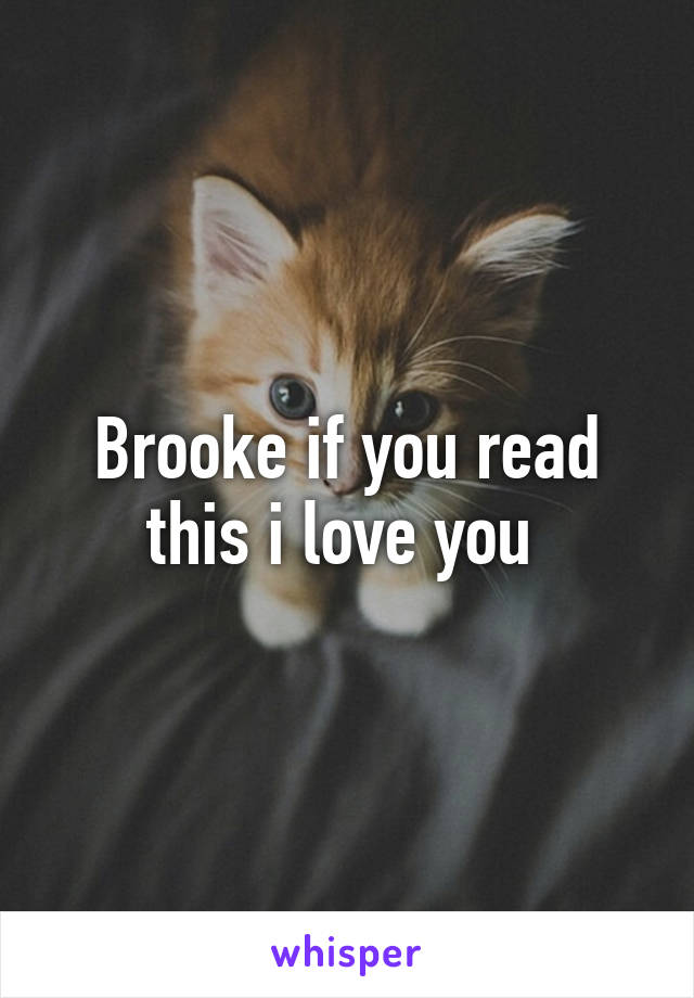 Brooke if you read this i love you 