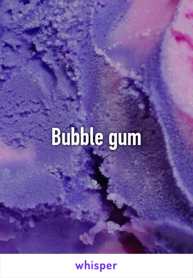 Bubble gum