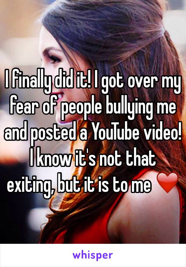 I finally did it! I got over my fear of people bullying me and posted a YouTube video! I know it's not that exiting, but it is to me ❤️