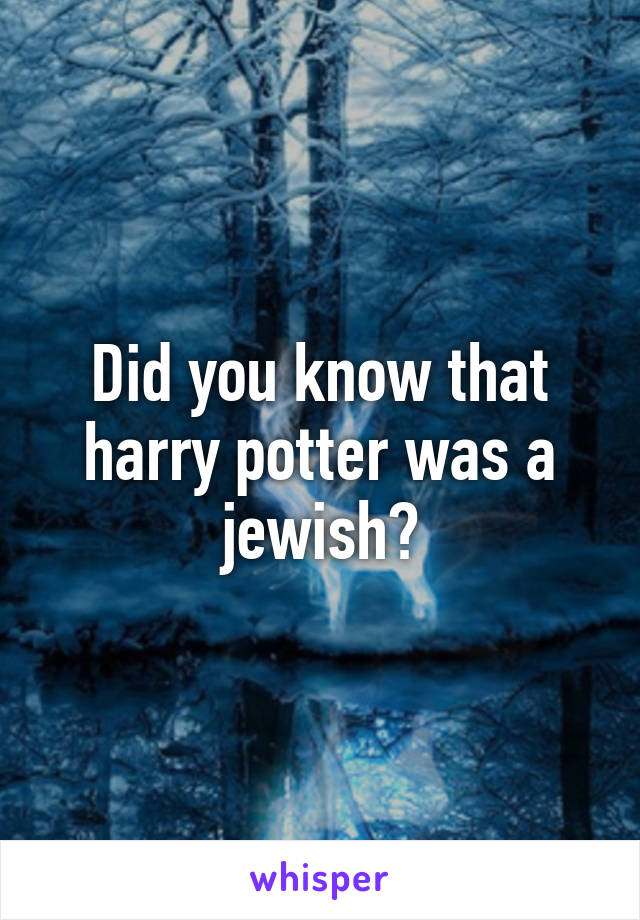 Did you know that harry potter was a jewish?