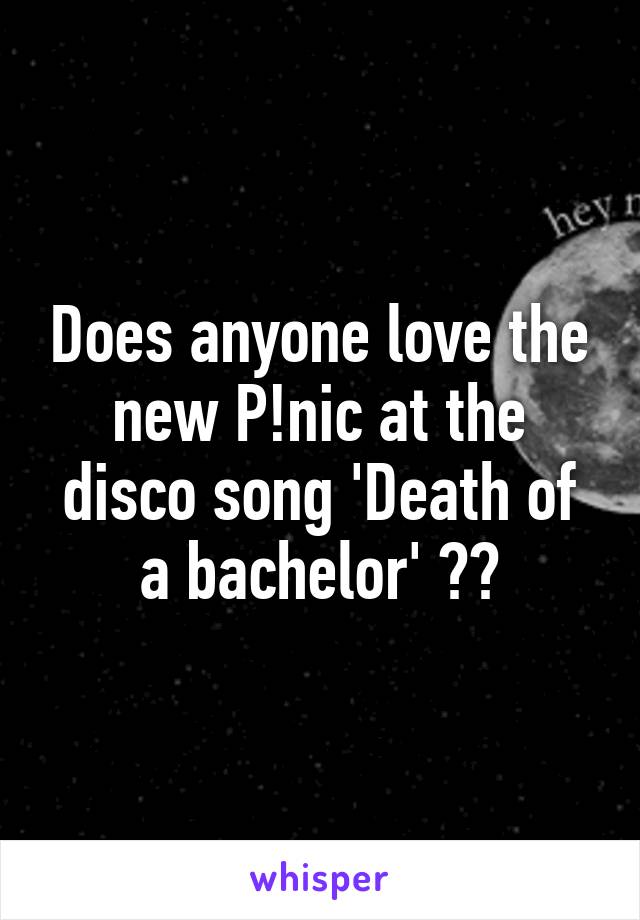 Does anyone love the new P!nic at the disco song 'Death of a bachelor' ??