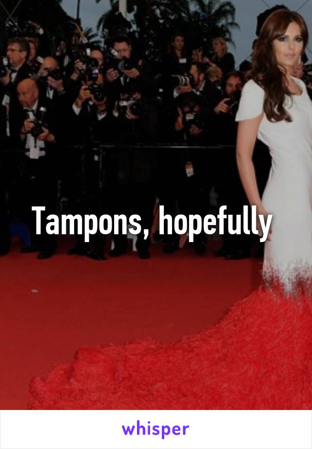 Tampons, hopefully 