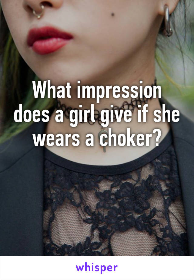 What impression does a girl give if she wears a choker?

