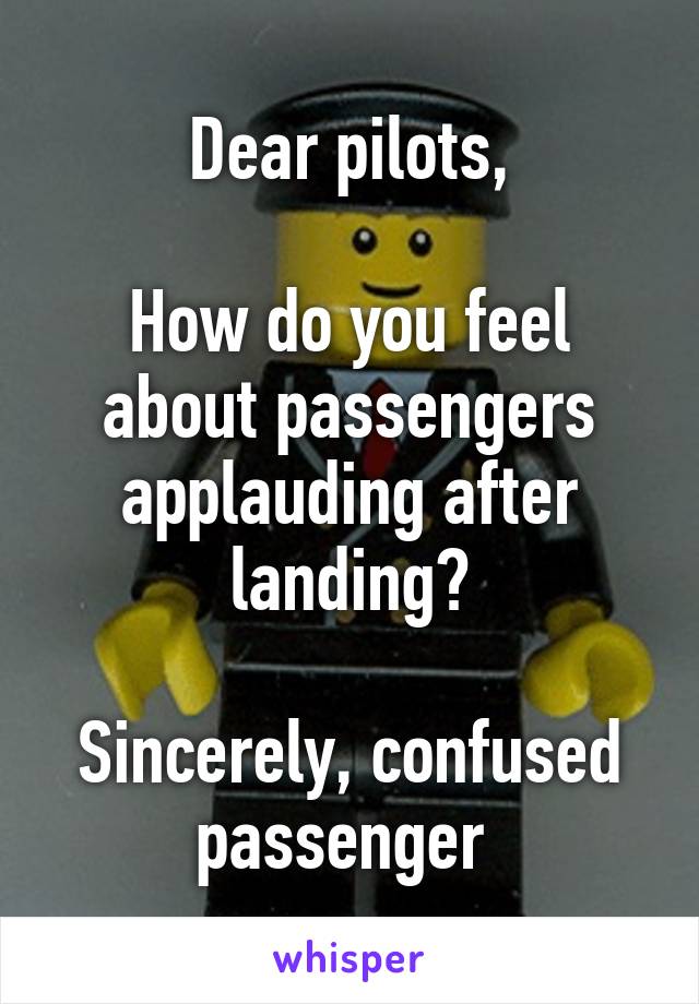 Dear pilots,

How do you feel about passengers applauding after landing?

Sincerely, confused passenger 