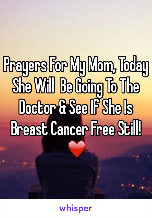 Prayers For My Mom, Today She Will  Be Going To The Doctor & See If She Is Breast Cancer Free Still! ❤️ 