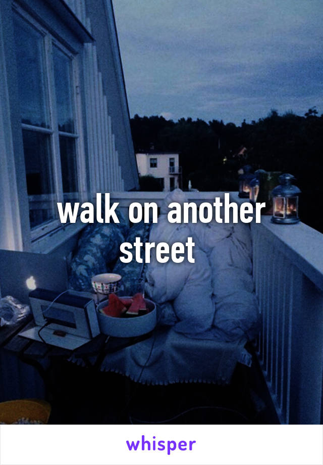 walk on another street 