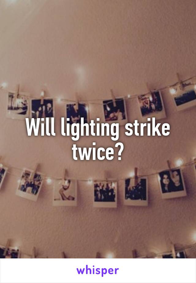 Will lighting strike twice?