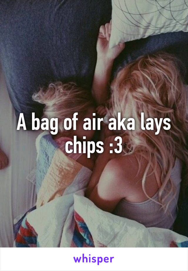 A bag of air aka lays chips :3