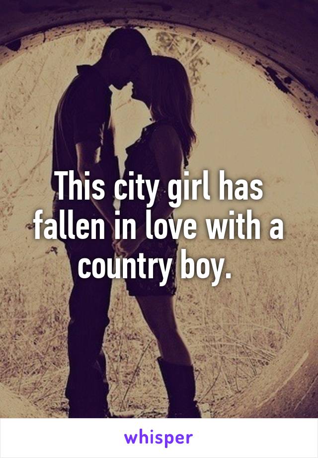 This city girl has fallen in love with a country boy. 