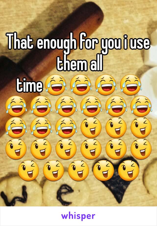 That enough for you i use them all time😂😂😂😂😂😂😂😂😂😂😂😂😂😉😉😉😉😉😉😉😉😉😉😉😉😉😉