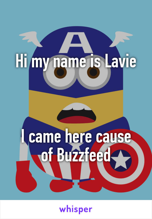 Hi my name is Lavie



I came here cause of Buzzfeed