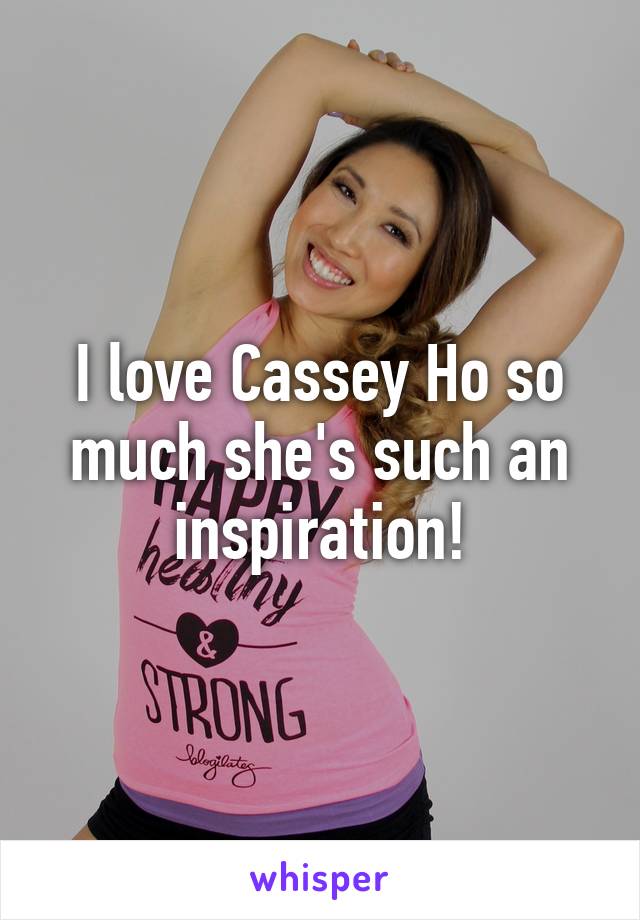 I love Cassey Ho so much she's such an inspiration!