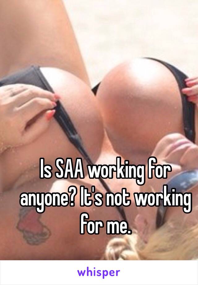 Is SAA working for anyone? It's not working for me. 